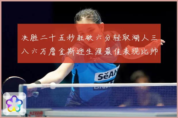 决胜二十五秒狂砍六分轻取湖人三八六万詹金斯迎生涯最佳表现比帅赛场复盘-深度解析