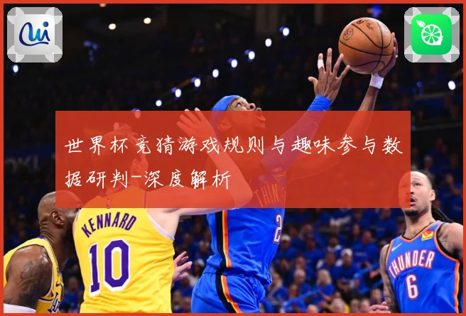 世界杯竞猜游戏规则与趣味参与数据研判-深度解析