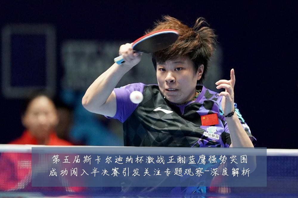 第五届斯卡尔迪纳杯激战正酣蓝鹰强势突围成功闯入半决赛引发关注专题观察-深度解析