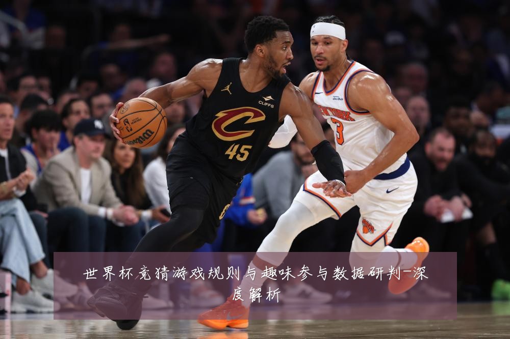 世界杯竞猜游戏规则与趣味参与数据研判-深度解析